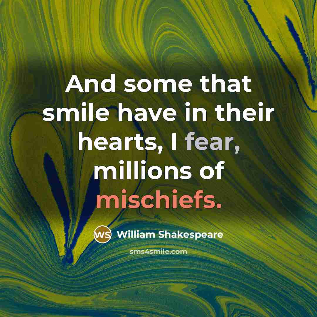“And some that smile have in their hearts, I fear, millions of mischiefs.” quote by William Shakespeare