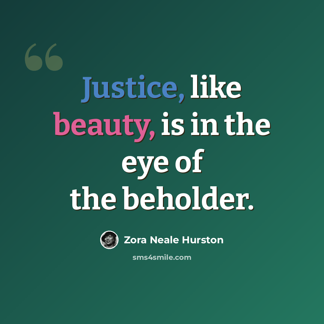“Justice, like beauty, is in the eye of the beholder.” quote by Zora Neale Hurston