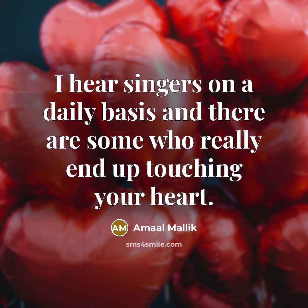 “I hear singers on a daily basis and there are some who really end up touching your heart.” quote by Amaal Mallik