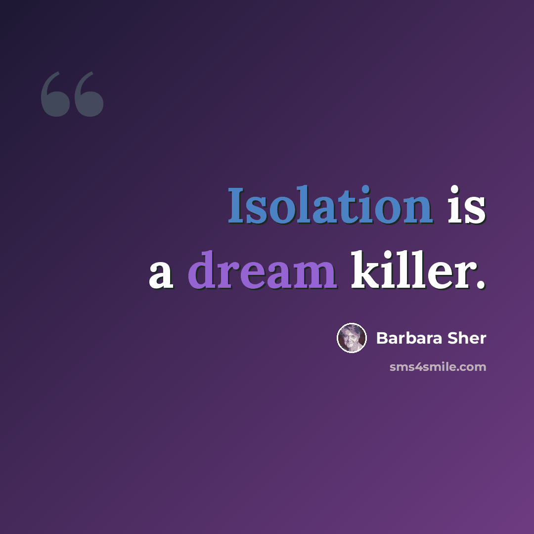 “Isolation is a dream killer.” quote by Barbara Sher