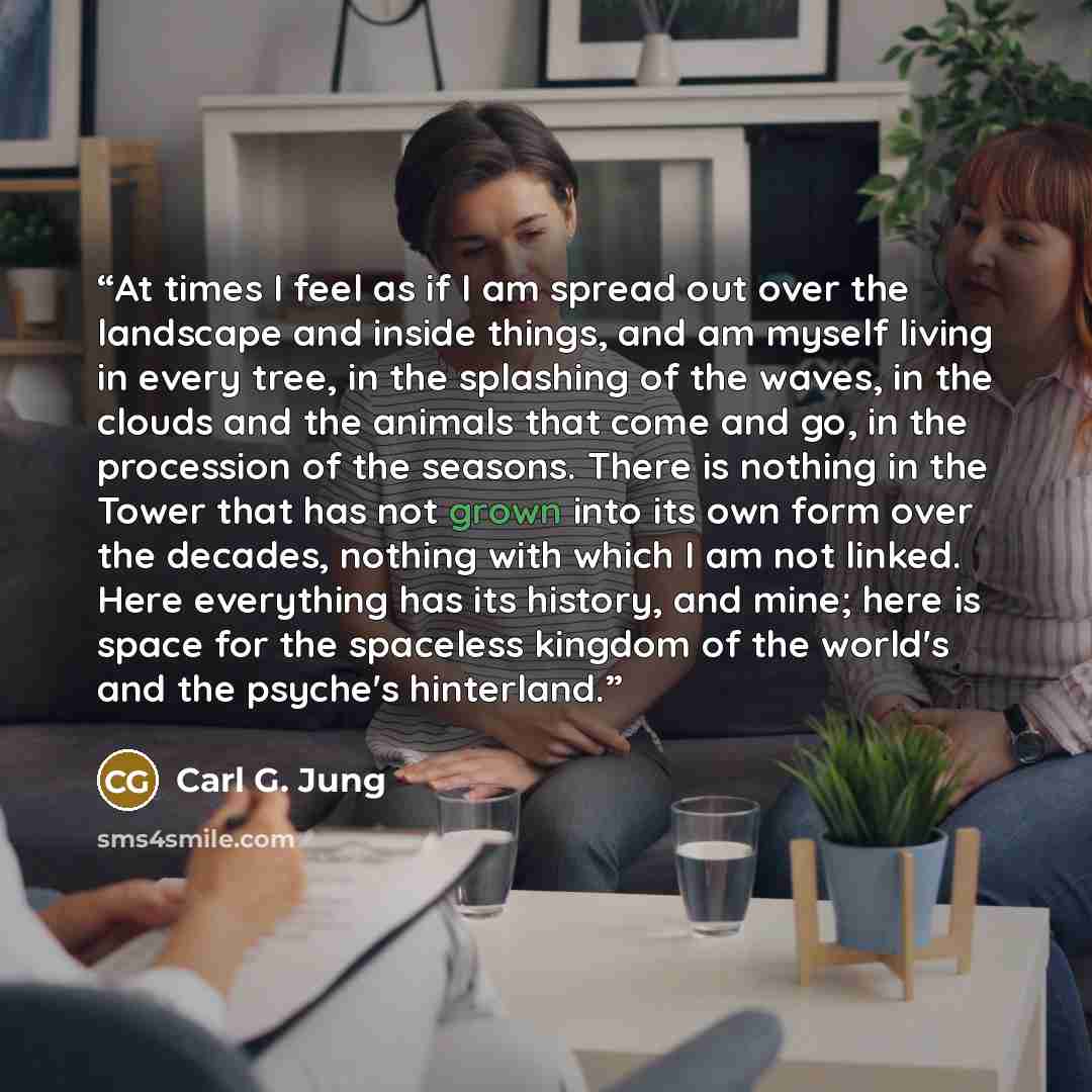 “At times I feel as if I am spread out over the landscape and inside things, and am myself living in every tree, in the splashing of the waves, in the clouds and the animals that come and go, in the procession of the seasons. There is nothing in the Tower that has not grown into its own form over…” quote by Carl G. Jung