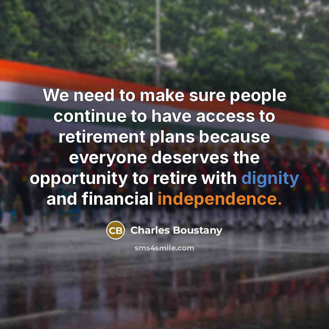 “We need to make sure people continue to have access to retirement plans because everyone deserves the opportunity to retire with dignity and financial independence.” quote by Charles Boustany