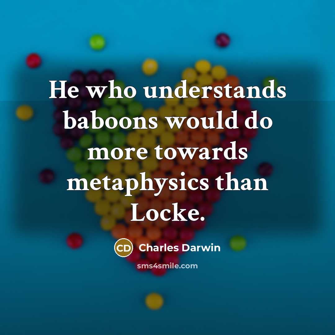 “He who understands baboons would do more towards metaphysics than Locke.” quote by Charles Darwin