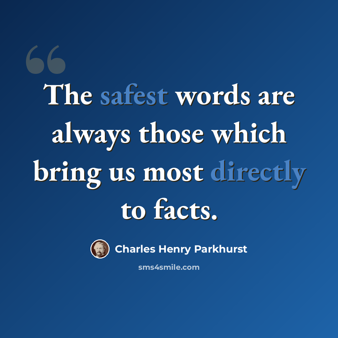 “The safest words are always those which bring us most directly to facts.” quote by Charles Henry Parkhurst