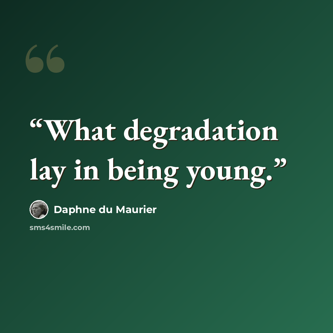 “What degradation lay in being young.” quote by Daphne du Maurier