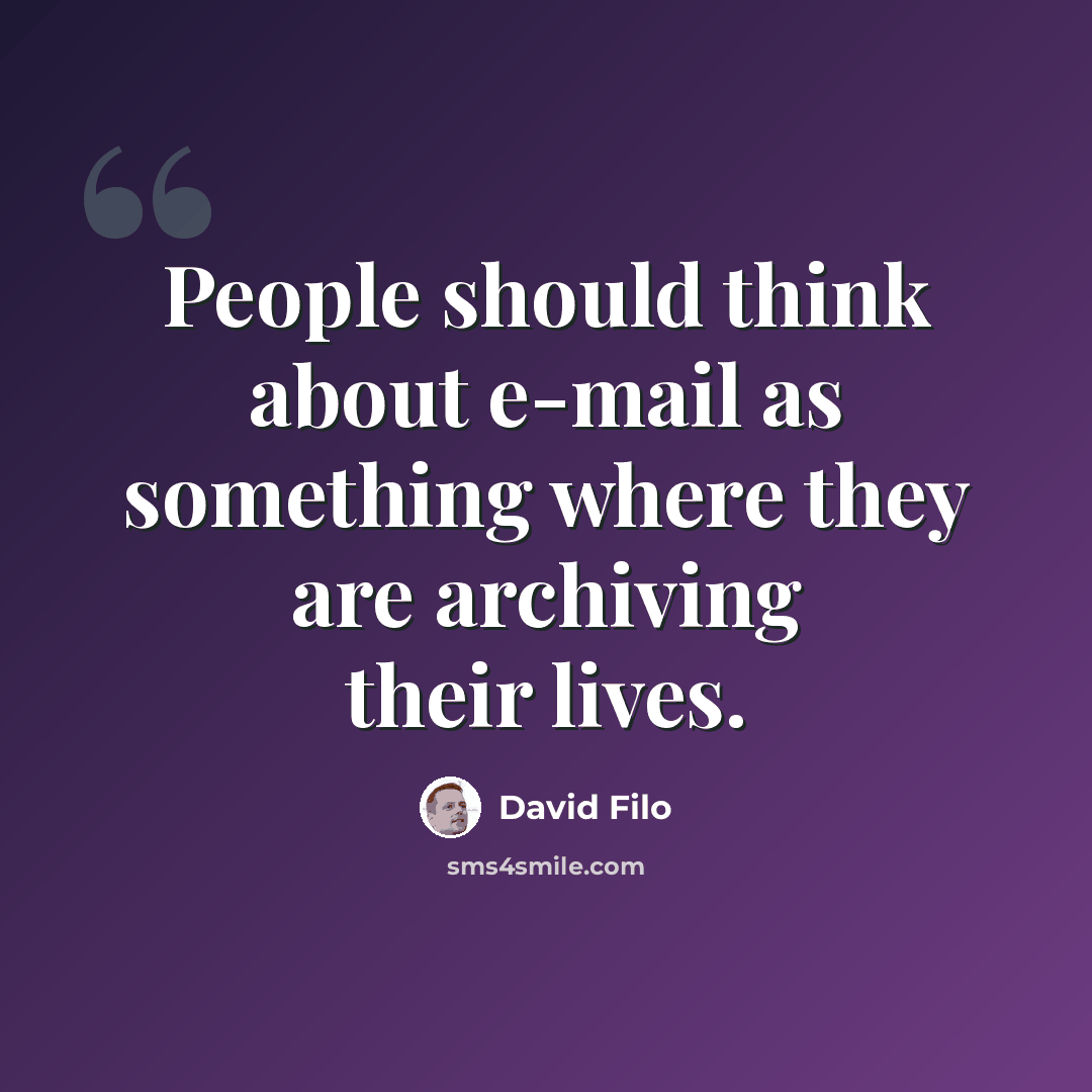“People should think about e-mail as something where they are archiving their lives.” quote by David Filo