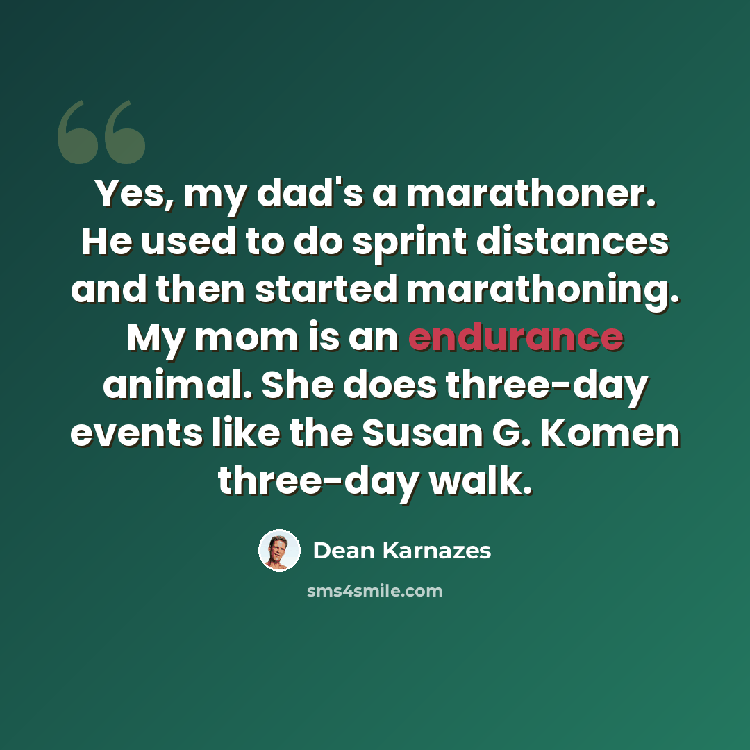 “Yes, my dad's a marathoner. He used to do sprint distances and then started marathoning. My mom is an endurance animal. She does three-day events like the Susan G. Komen three-day walk.” quote by Dean Karnazes