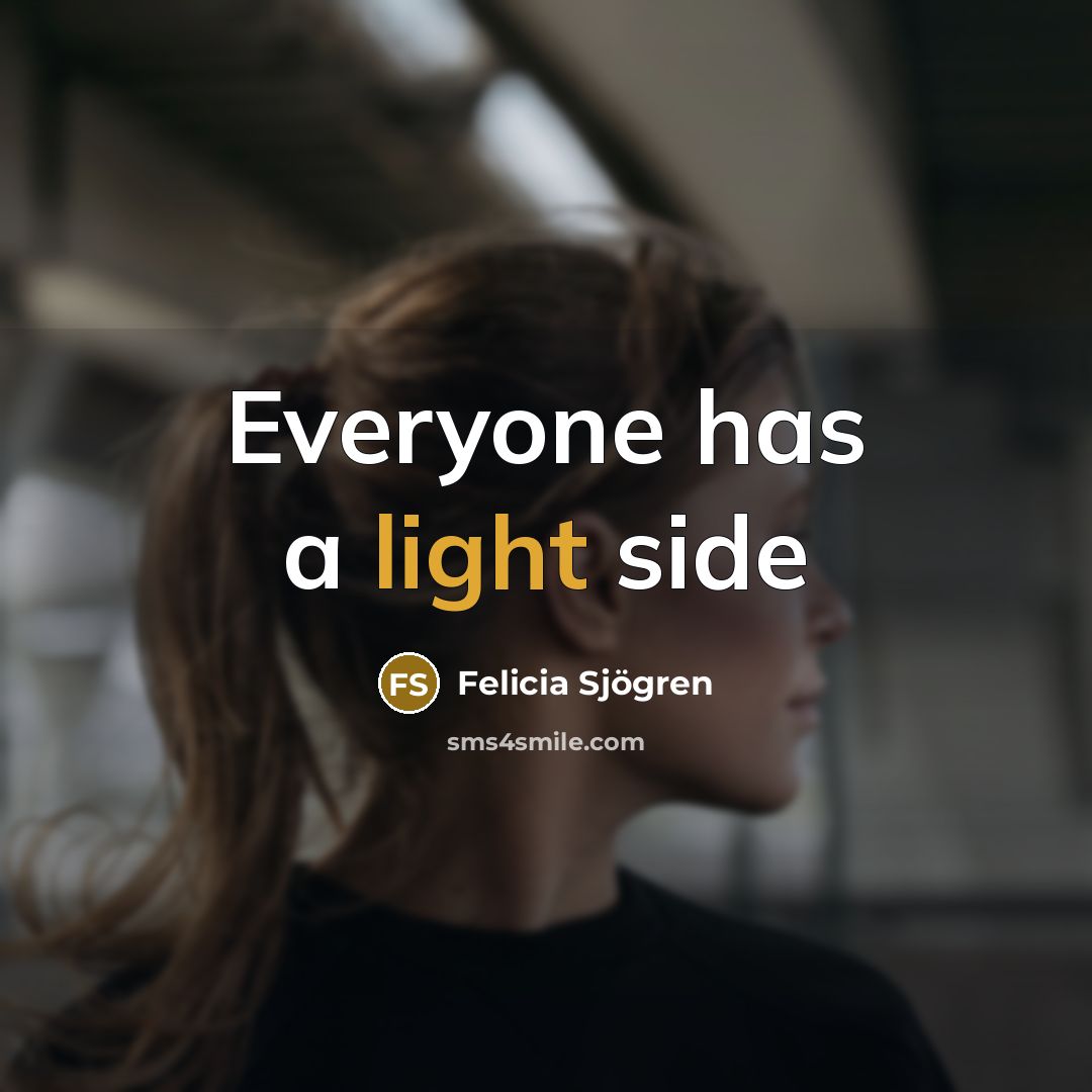 “Everyone has a light side” quote by Felicia Sjögren