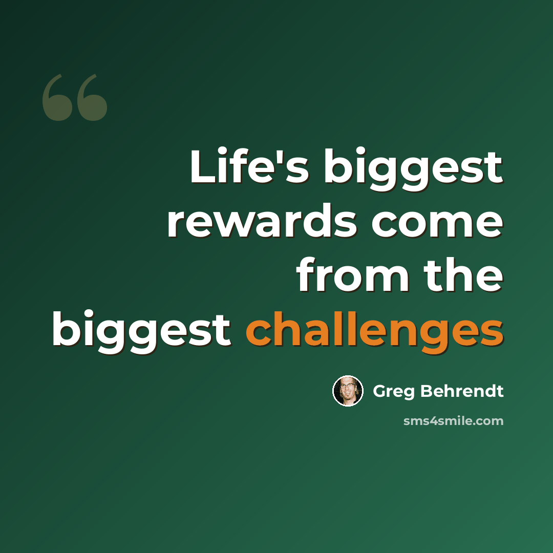 “Life's biggest rewards come from the biggest challenges” quote by Greg Behrendt