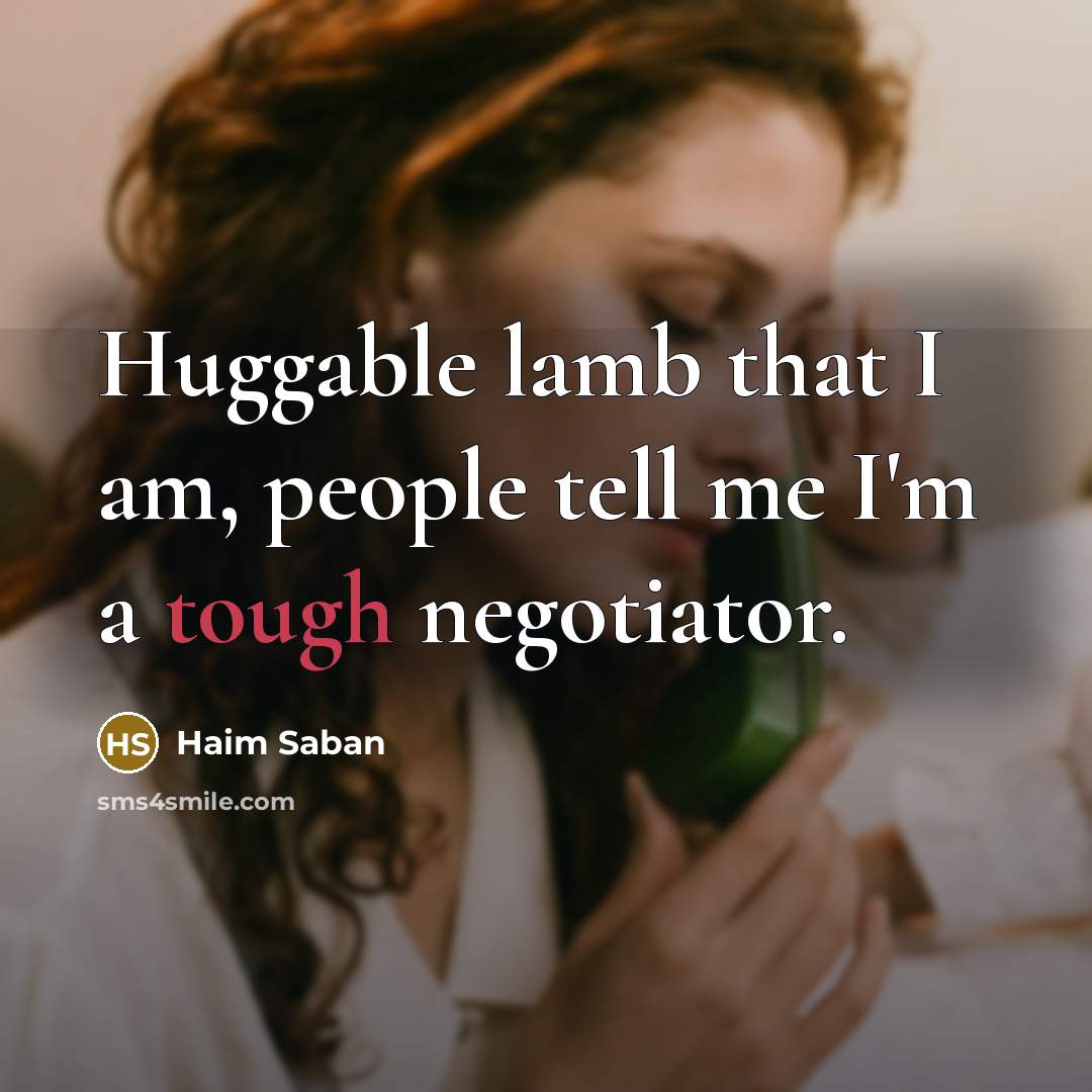 “Huggable lamb that I am, people tell me I'm a tough negotiator.” quote by Haim Saban
