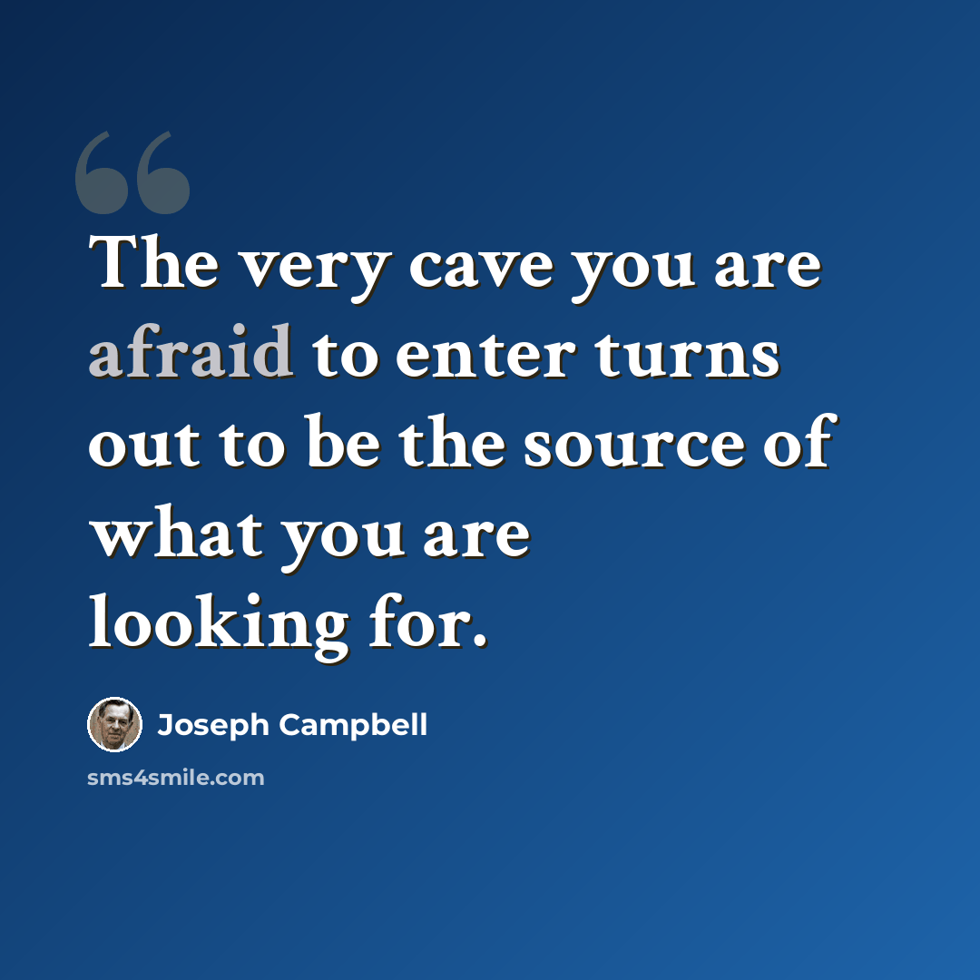 “The very cave you are afraid to enter turns out to be the source of what you are looking for.” quote by Joseph Campbell