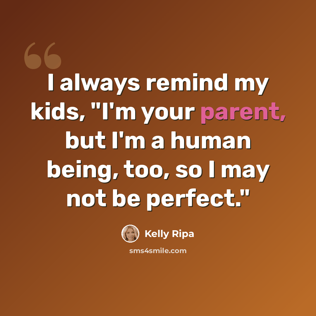 “I always remind my kids, "I'm your parent, but I'm a human being, too, so I may not be perfect."” quote by Kelly Ripa