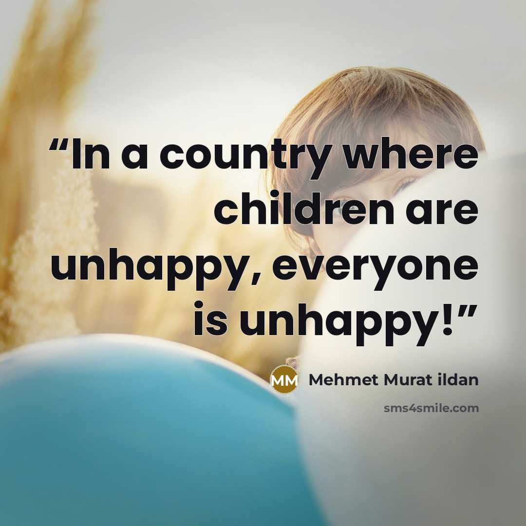 “In a country where children are unhappy, everyone is unhappy!” quote by Mehmet Murat ildan