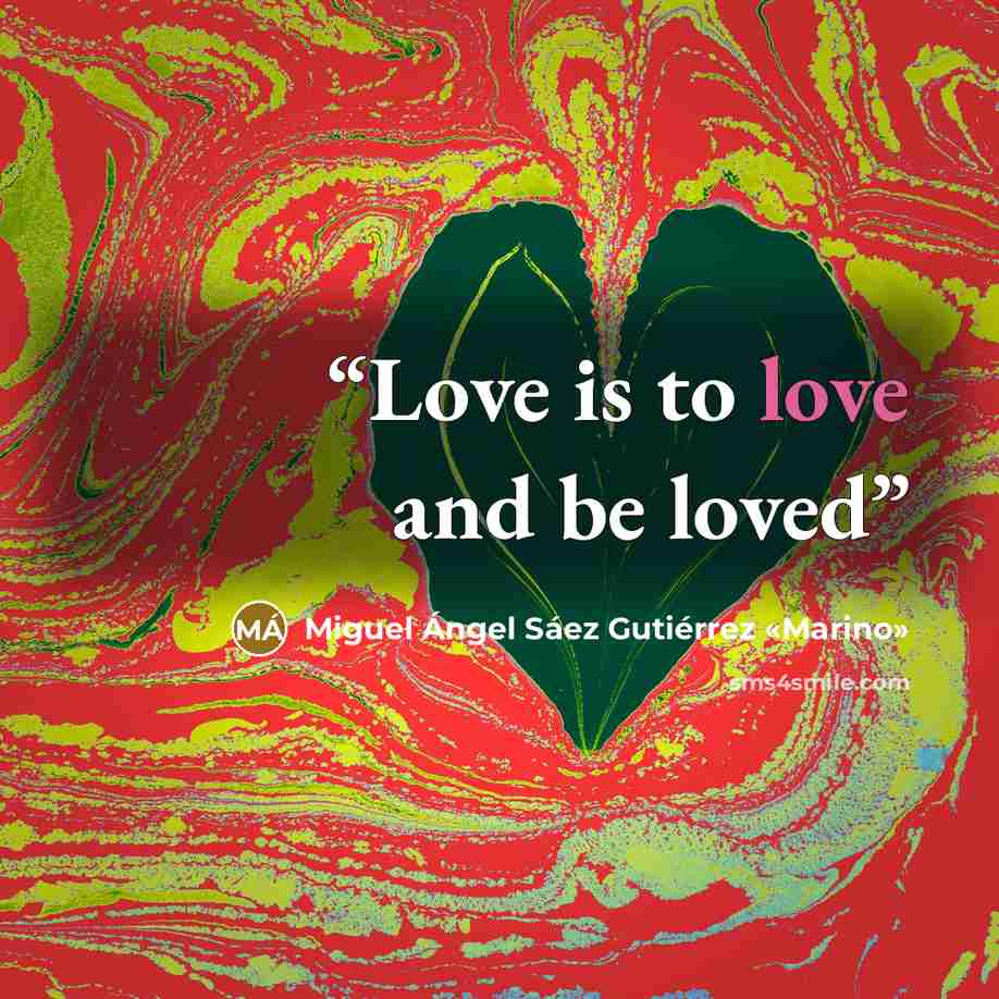 “Love is to love and be loved” quote by Miguel Ángel Sáez Gutiérrez «Marino»