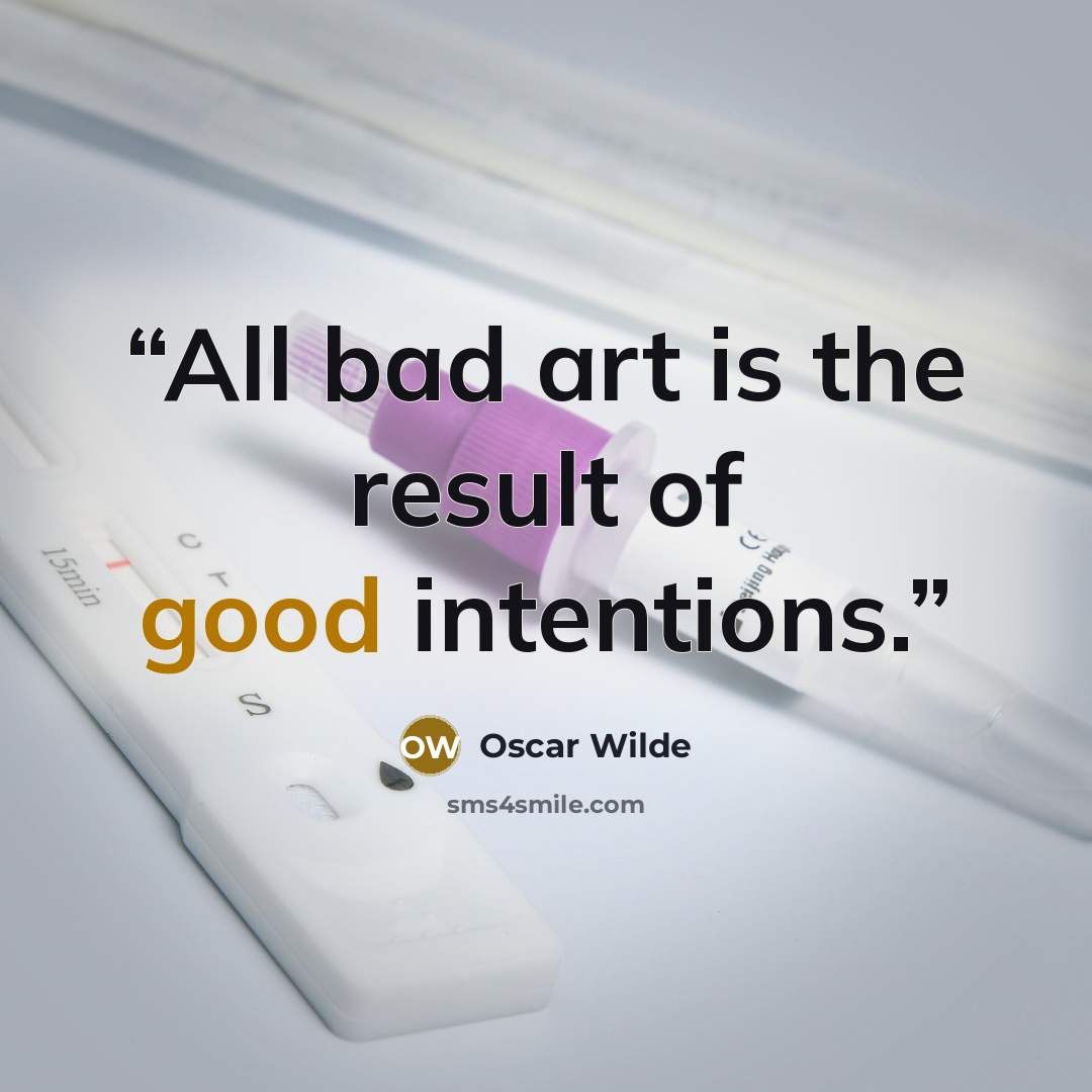 “All bad art is the result of good intentions.” quote by Oscar Wilde