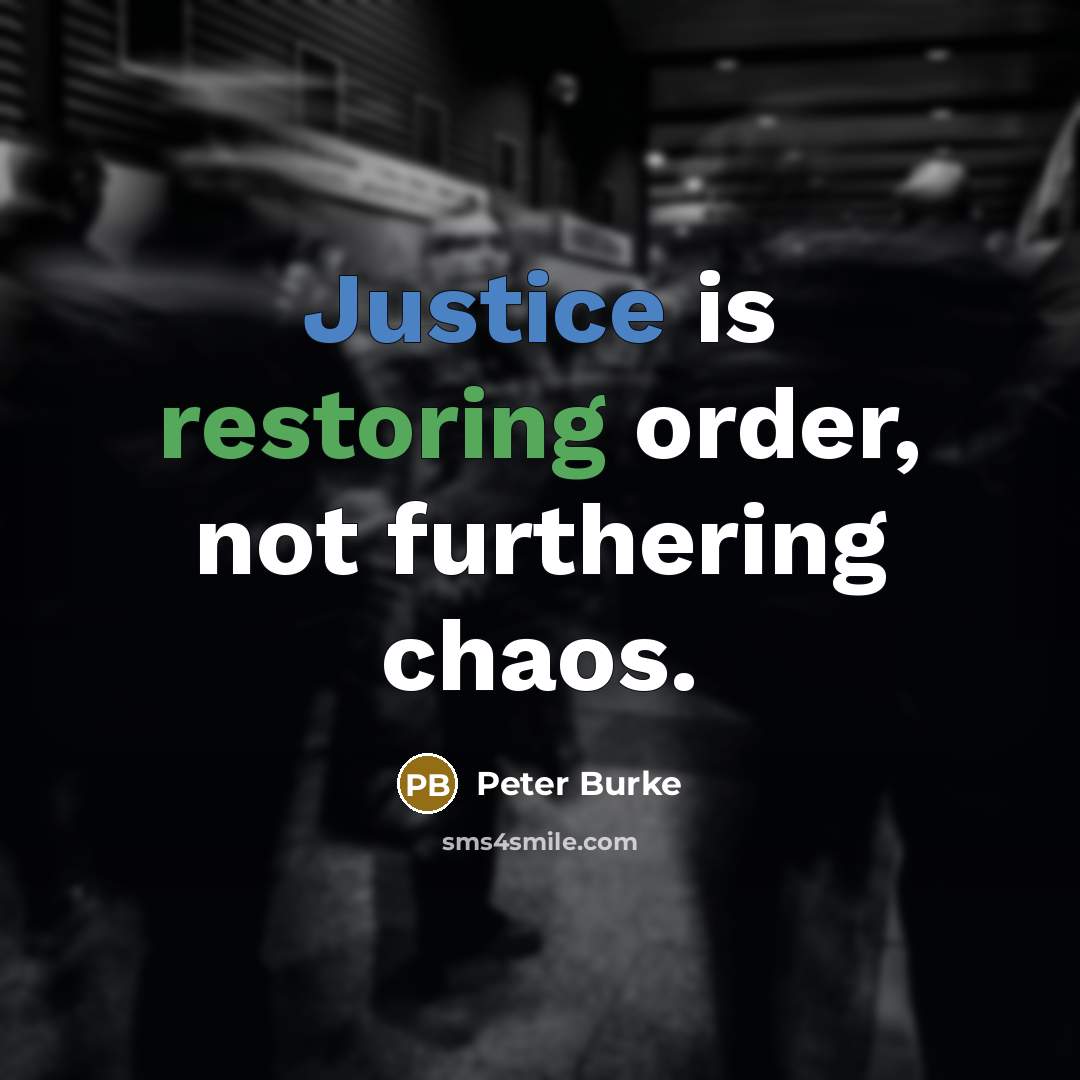 “Justice is restoring order, not furthering chaos.” quote by Peter Burke