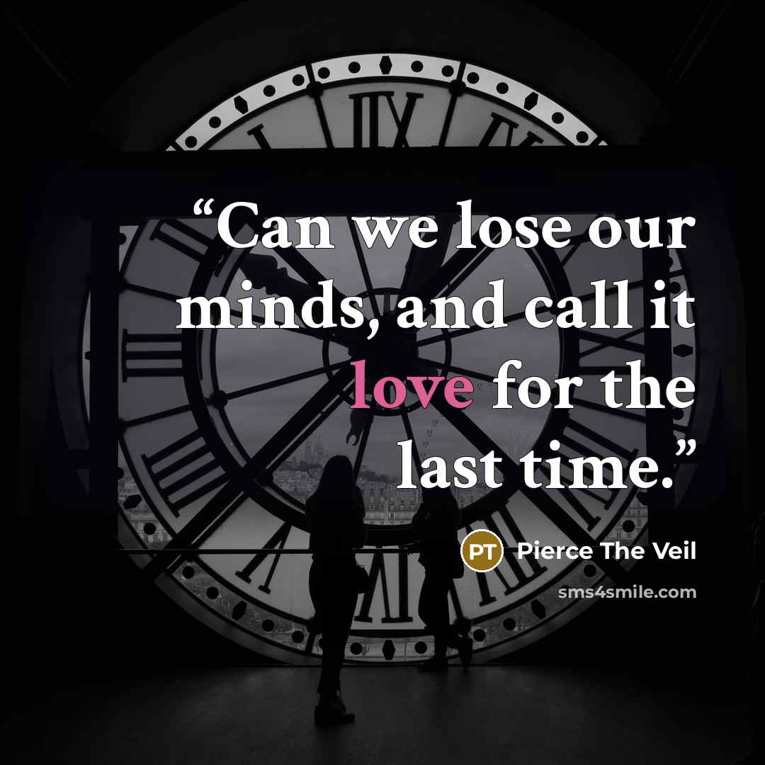 “Can we lose our minds, and call it love for the last time.” quote by Pierce The Veil