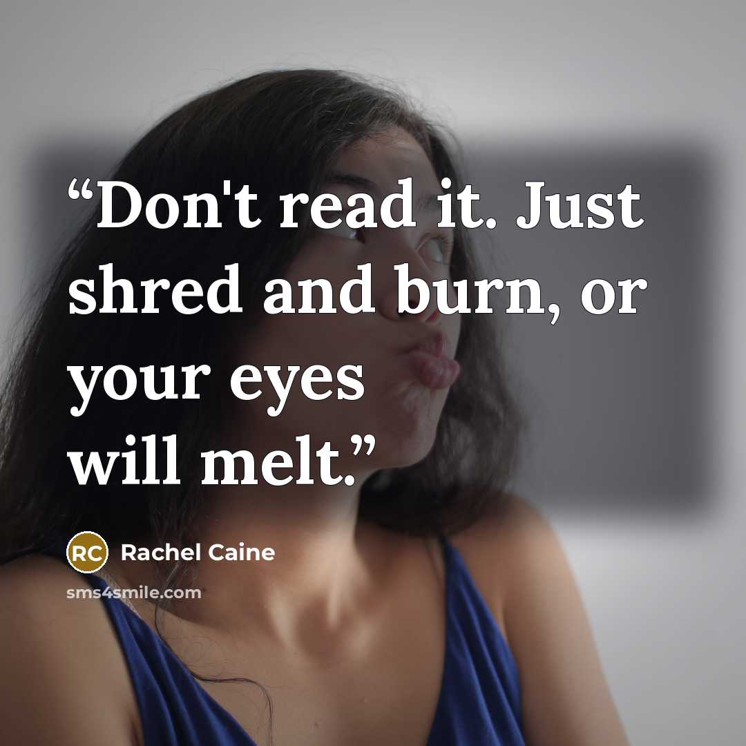 “Don't read it. Just shred and burn, or your eyes will melt.” quote by Rachel Caine