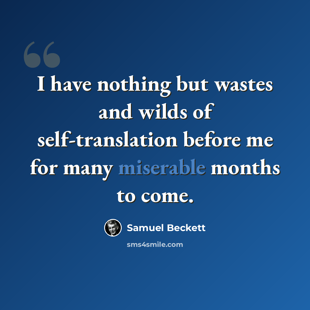 “I have nothing but wastes and wilds of self-translation before me for many miserable months to come.” quote by Samuel Beckett