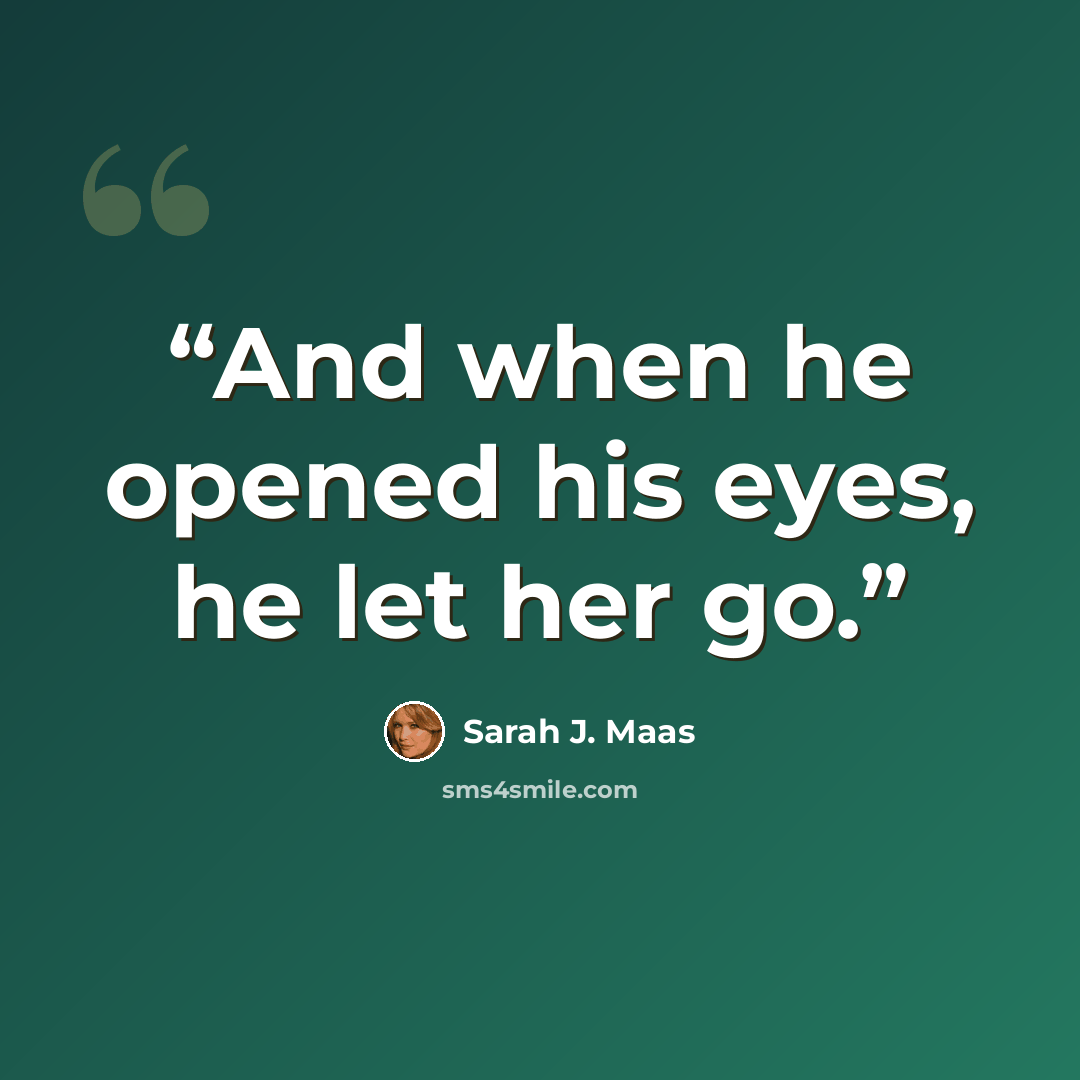 “And when he opened his eyes, he let her go.” quote by Sarah J. Maas