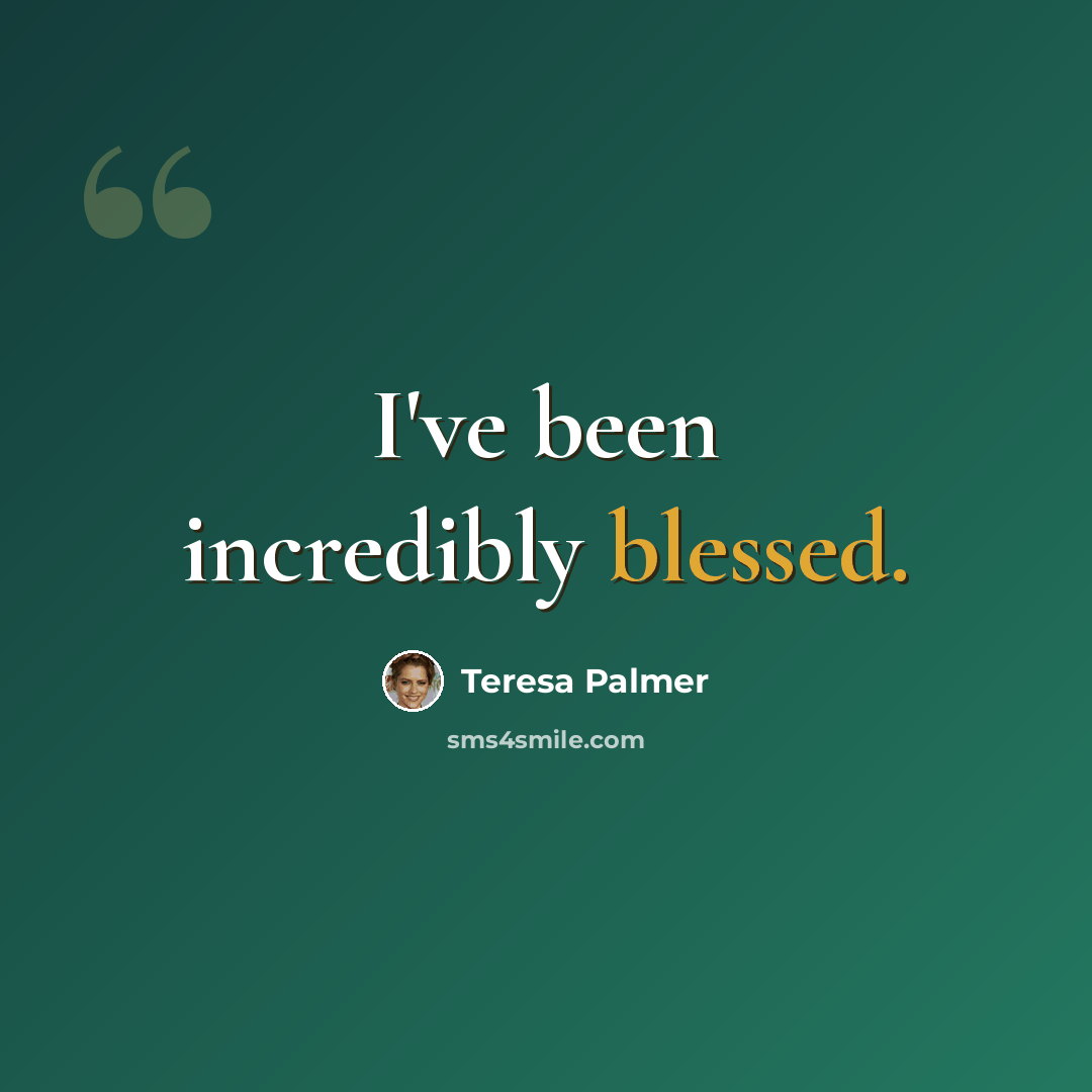 “I've been incredibly blessed.” quote by Teresa Palmer