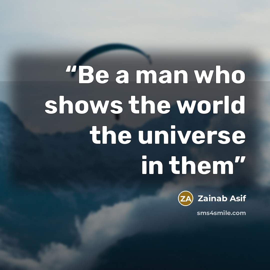 “Be a man who shows the world the universe in them” quote by Zainab Asif