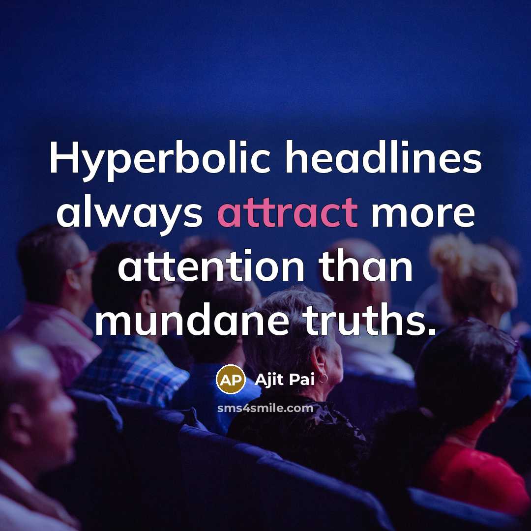 “Hyperbolic headlines always attract more attention than mundane truths.” quote by Ajit Pai