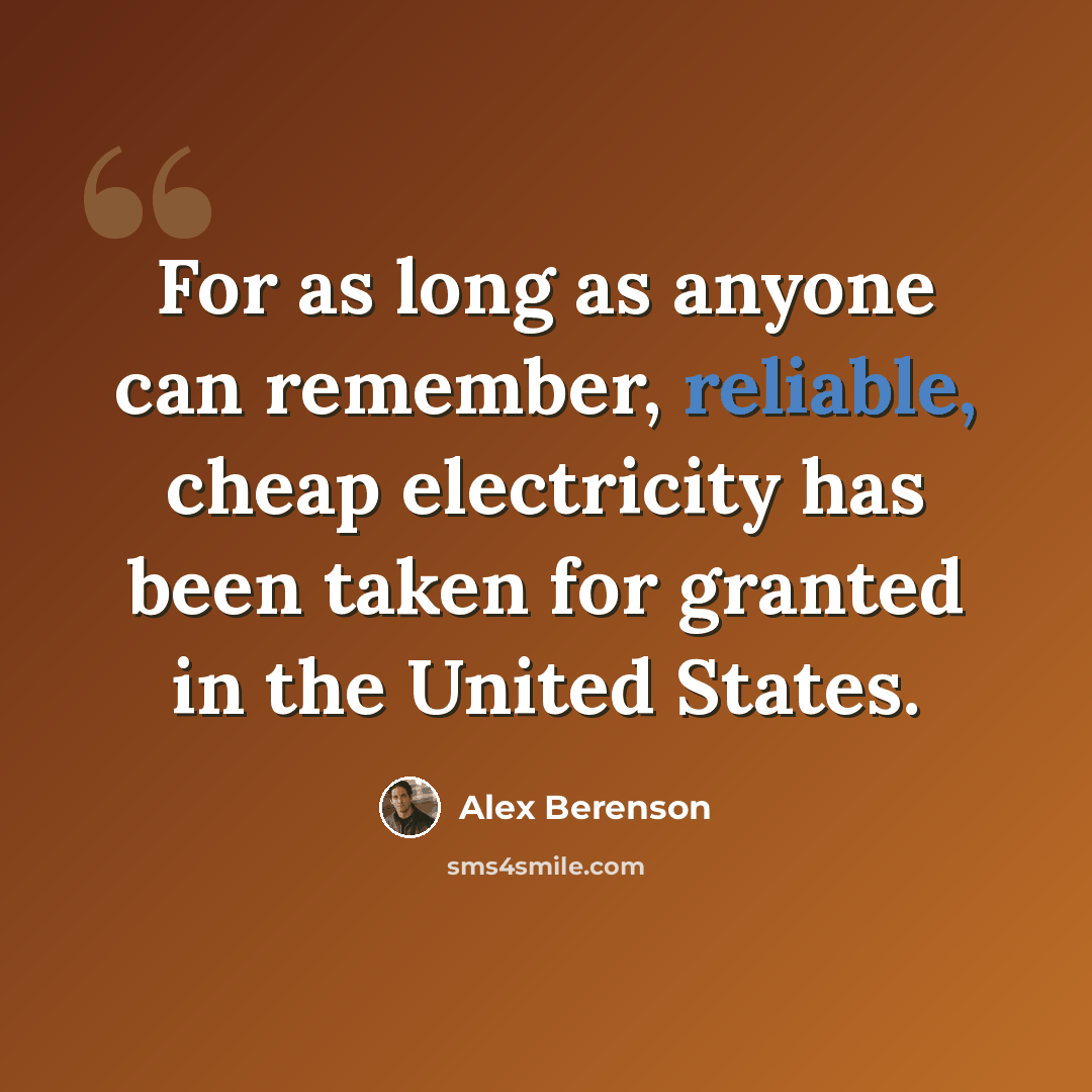 “For as long as anyone can remember, reliable, cheap electricity has been taken for granted in the United States.” quote by Alex Berenson