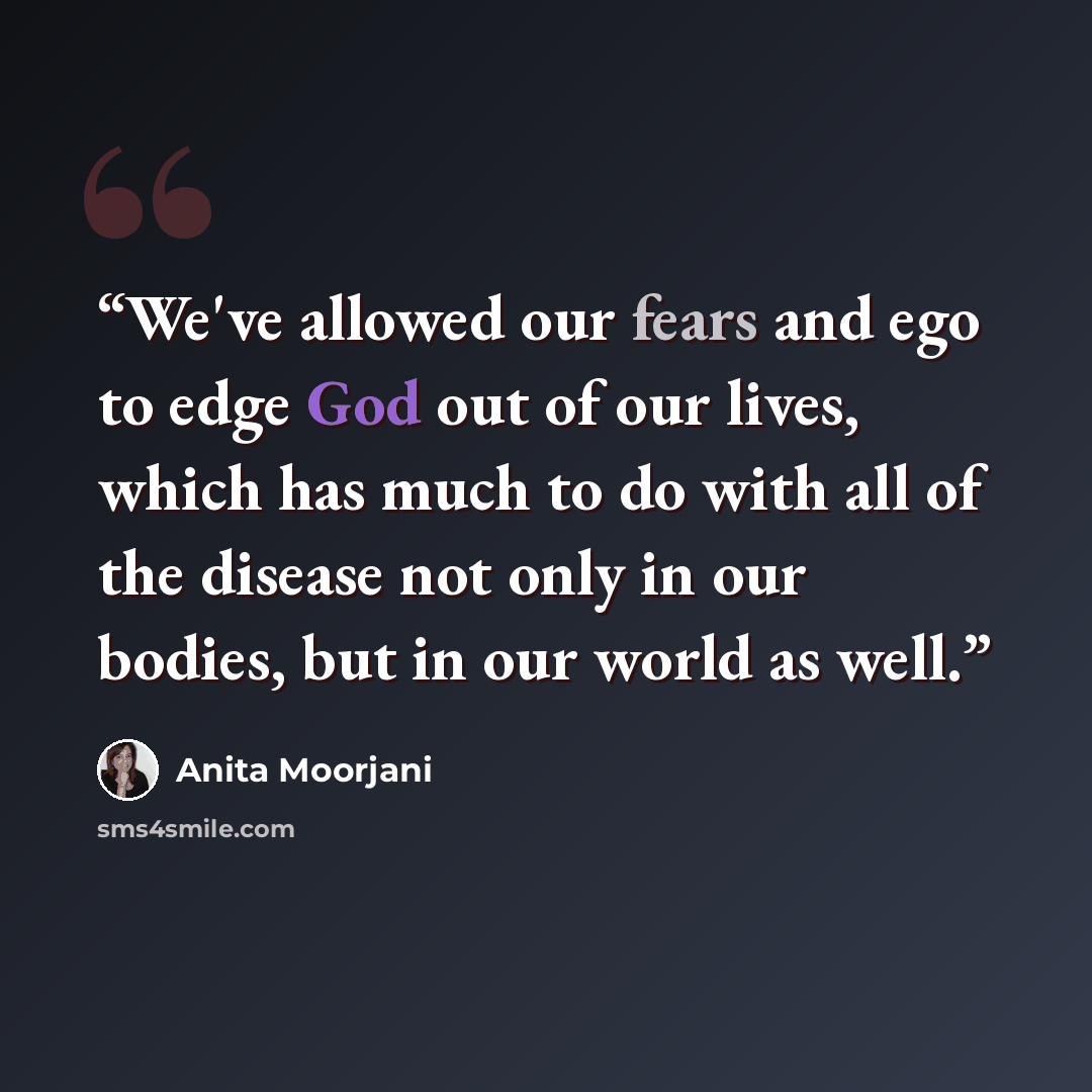 “We've allowed our fears and ego to edge God out of our lives, which has much to do with all of the disease not only in our bodies, but in our world as well.” quote by Anita Moorjani