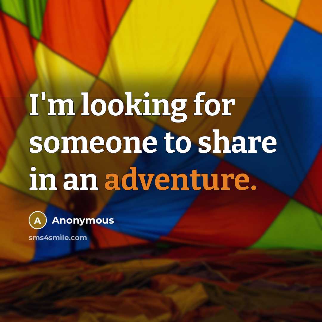 “I'm looking for someone to share in an adventure.” quote by Anonymous