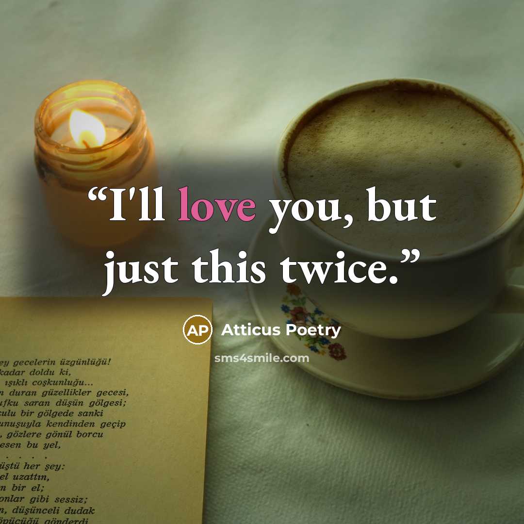 “I'll love you, but just this twice.” quote by Atticus Poetry
