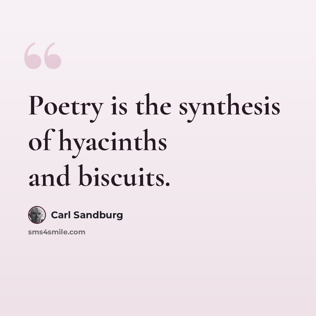 “Poetry is the synthesis of hyacinths and biscuits.” quote by Carl Sandburg