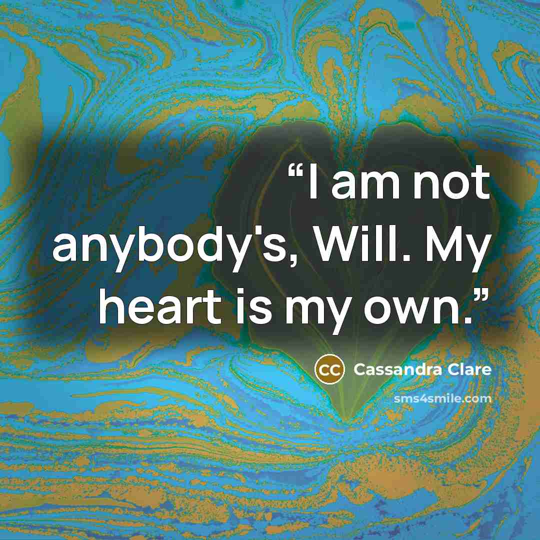 “I am not anybody's, Will. My heart is my own.” quote by Cassandra Clare