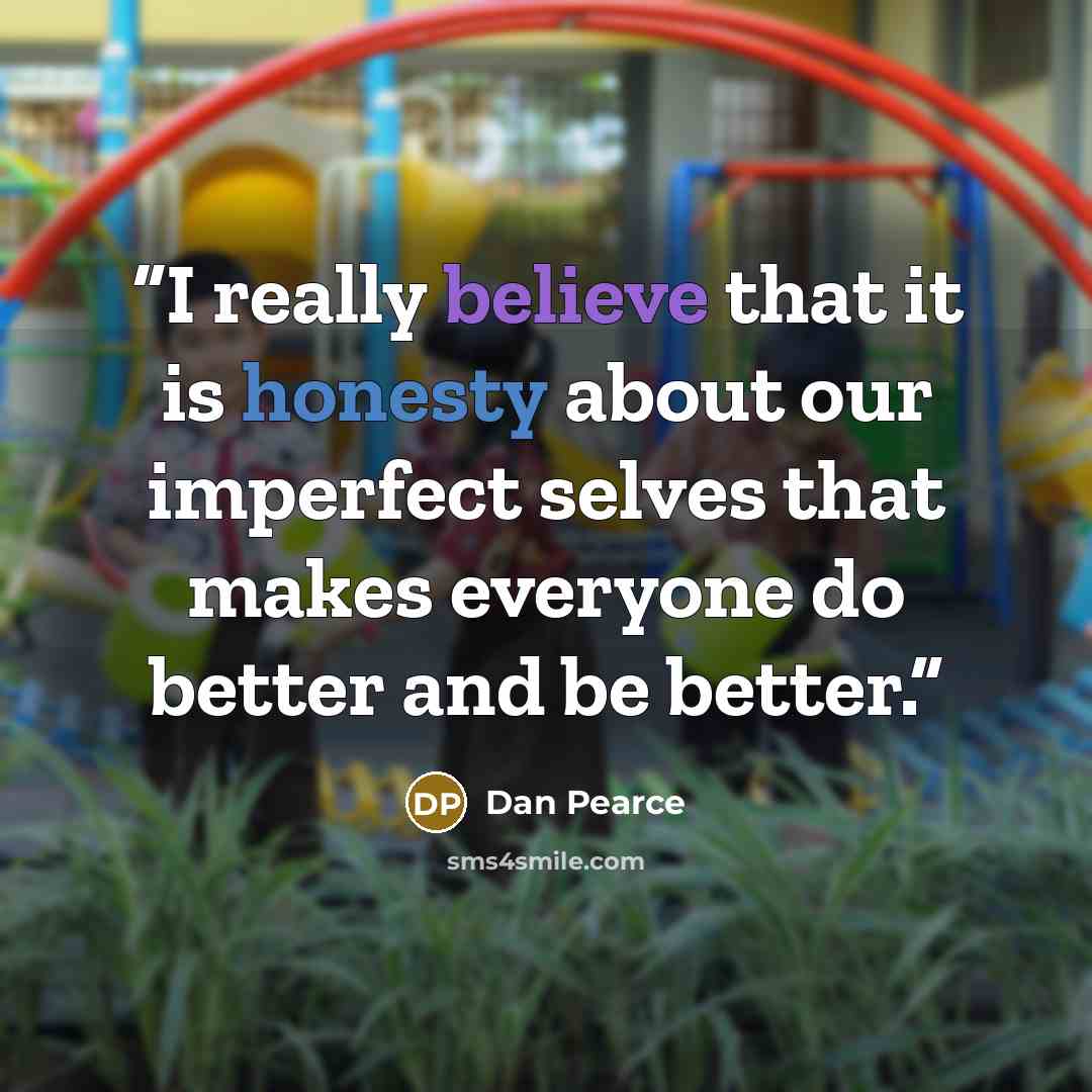 “I really believe that it is honesty about our imperfect selves that makes everyone do better and be better.” quote by Dan Pearce