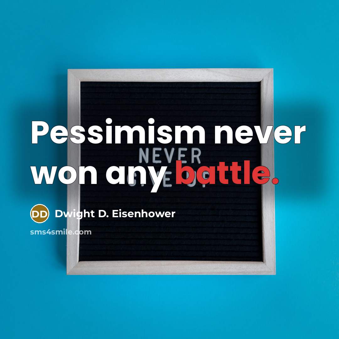 “Pessimism never won any battle.” quote by Dwight D. Eisenhower