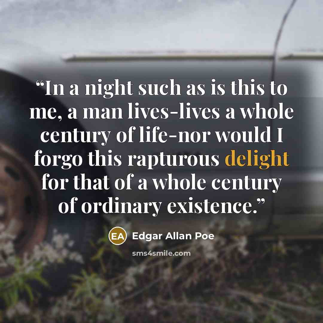 “In a night such as is this to me, a man lives-lives a whole century of life-nor would I forgo this rapturous delight for that of a whole century of ordinary existence.” quote by Edgar Allan Poe