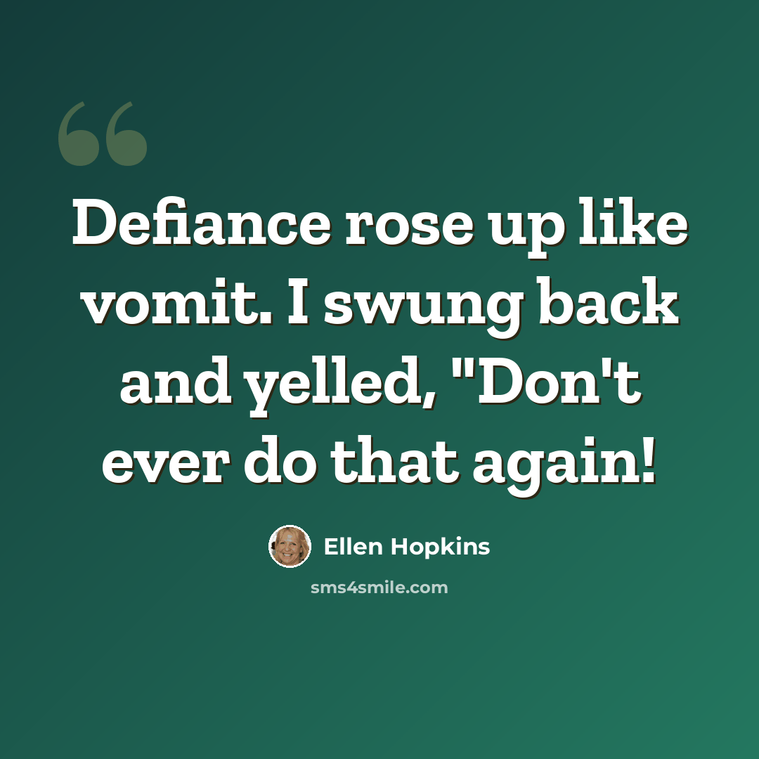 “Defiance rose up like vomit. I swung back and yelled, "Don't ever do that again!” quote by Ellen Hopkins