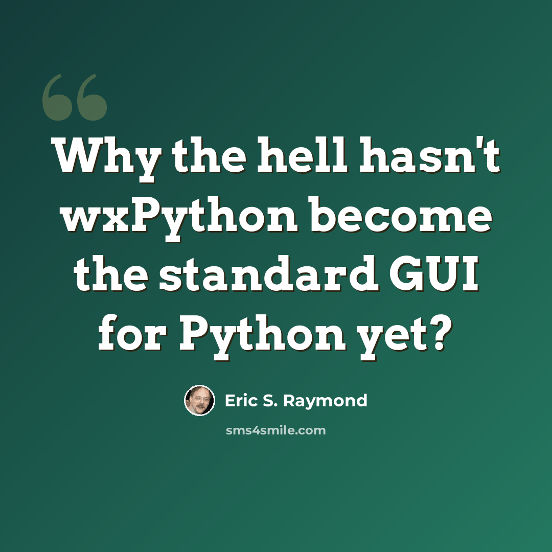 “Why the hell hasn't wxPython become the standard GUI for Python yet?” quote by Eric S. Raymond