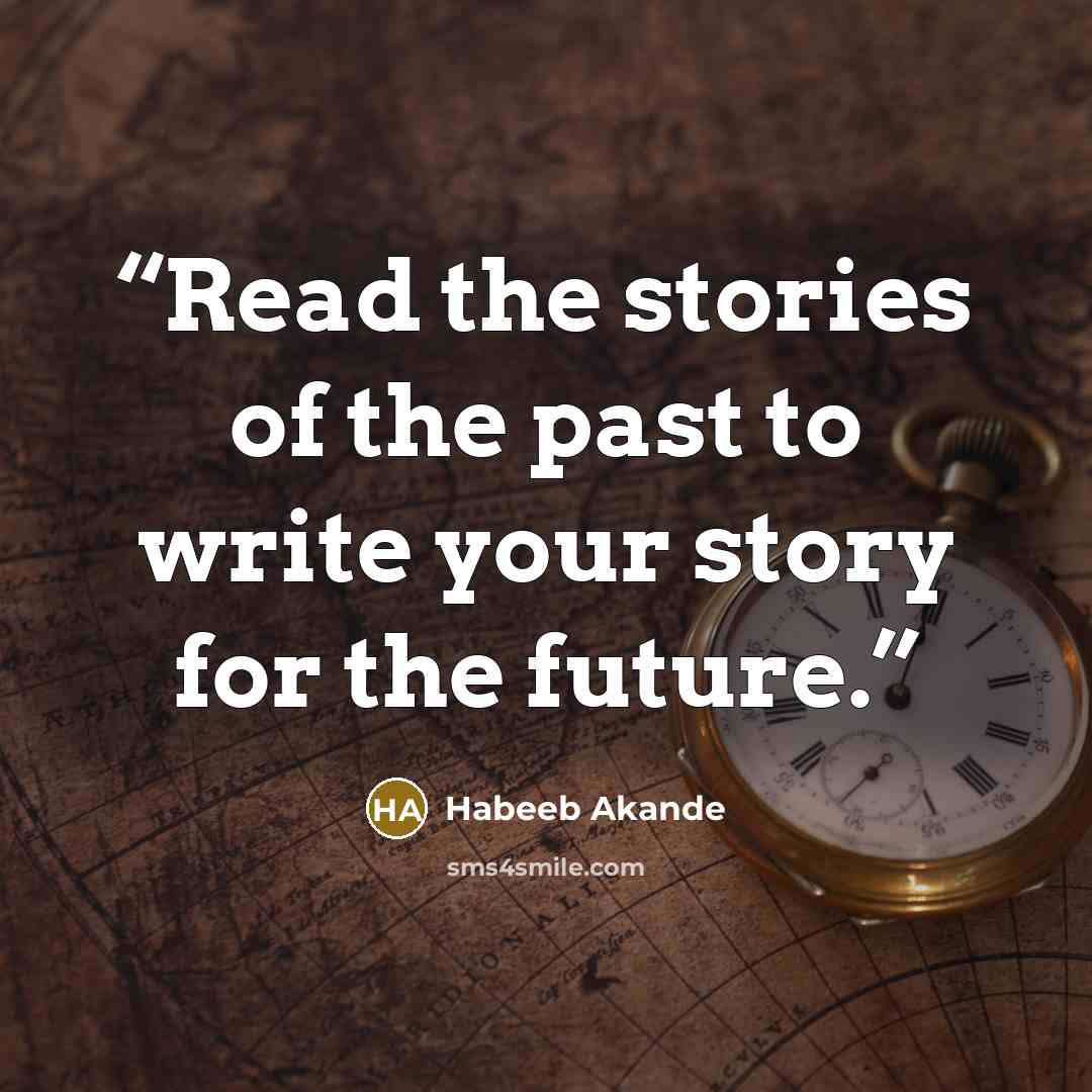 “Read the stories of the past to write your story for the future.” quote by Habeeb Akande