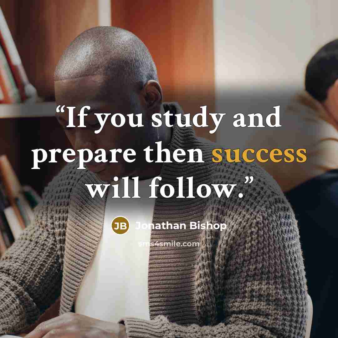 “If you study and prepare then success will follow.” quote by Jonathan Bishop
