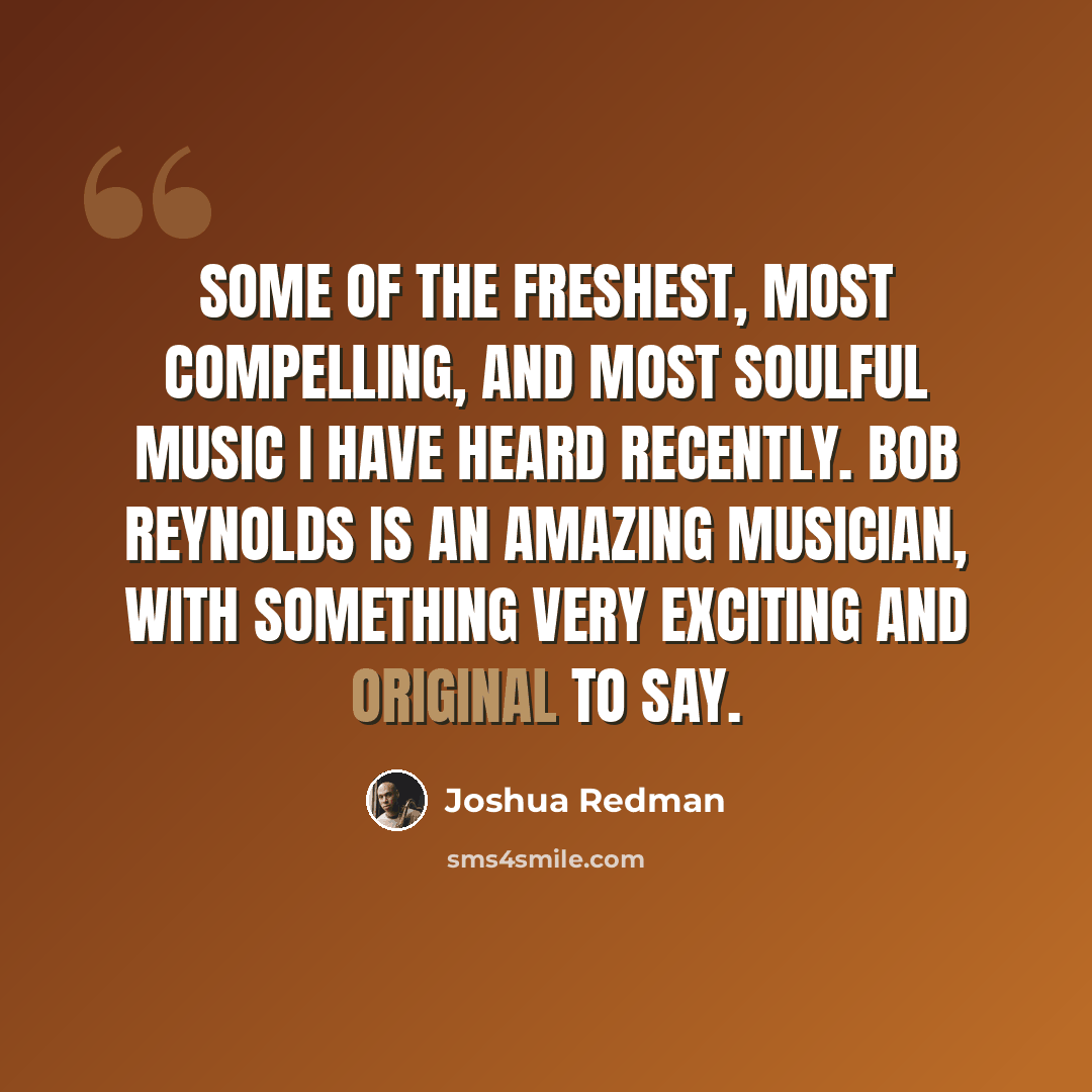 “Some of the freshest, most compelling, and most soulful music I have heard recently. Bob Reynolds is an amazing musician, with something very exciting and original to say.” quote by Joshua Redman