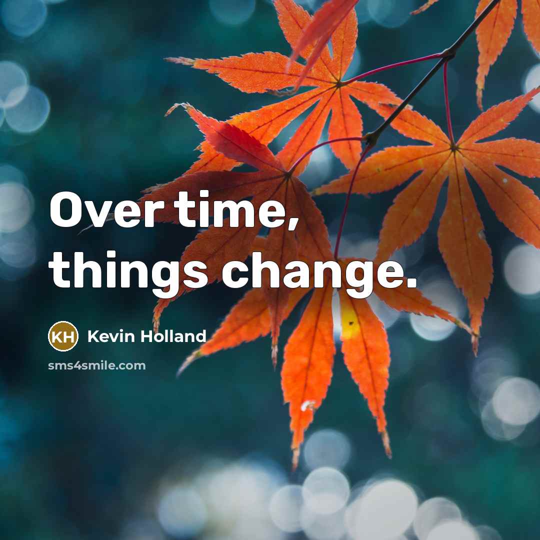 “Over time, things change.” quote by Kevin Holland