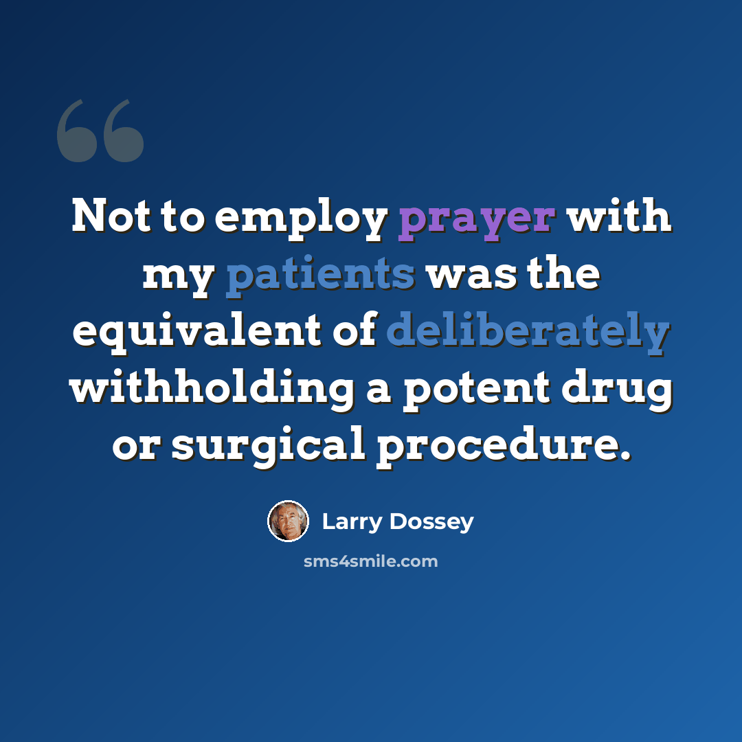 “Not to employ prayer with my patients was the equivalent of deliberately withholding a potent drug or surgical procedure.” quote by Larry Dossey