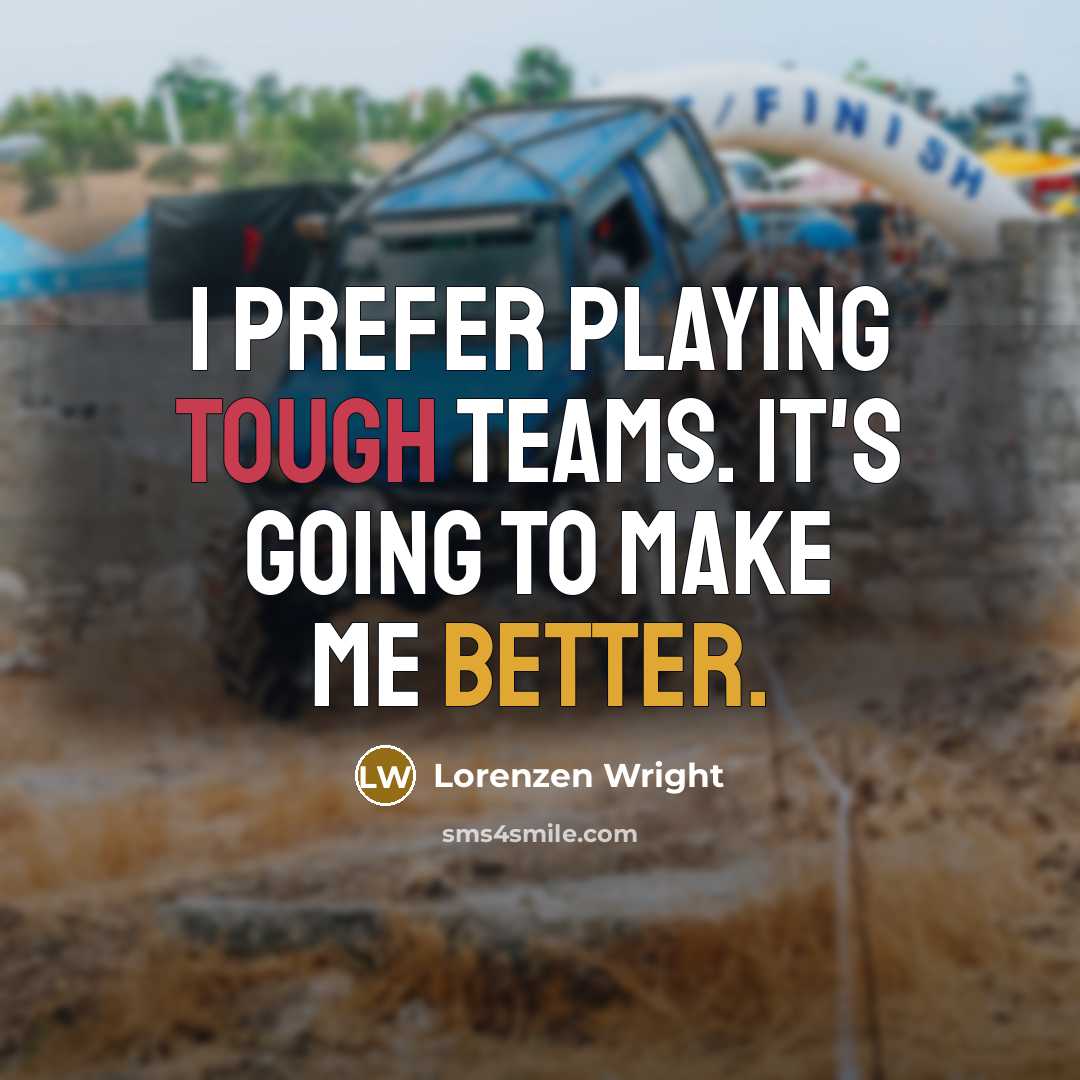 “I prefer playing tough teams. It's going to make me better.” quote by Lorenzen Wright
