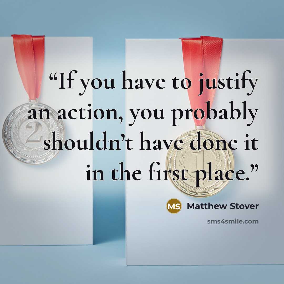 “If you have to justify an action, you probably shouldn’t have done it in the first place.” quote by Matthew Stover