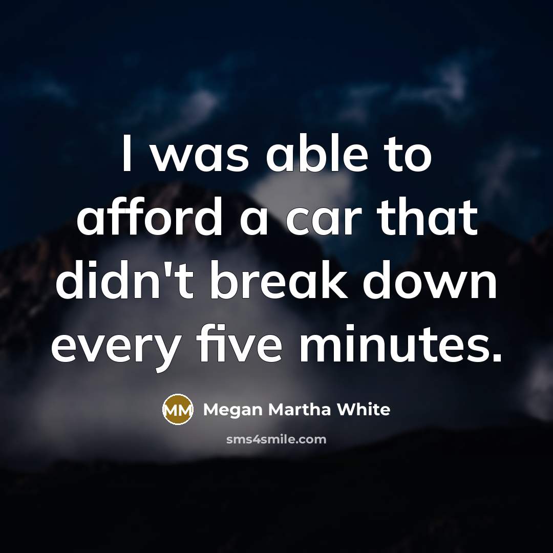 “I was able to afford a car that didn't break down every five minutes.” quote by Megan Martha White