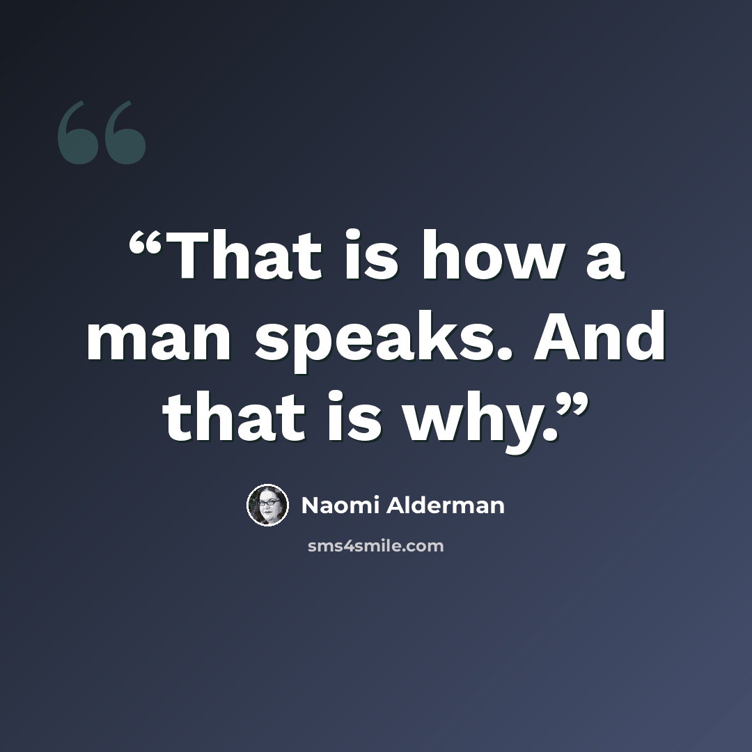“That is how a man speaks. And that is why.” quote by Naomi Alderman