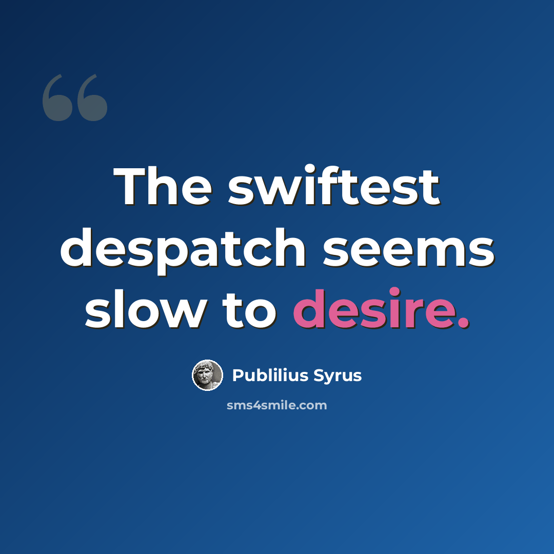 “The swiftest despatch seems slow to desire.” quote by Publilius Syrus