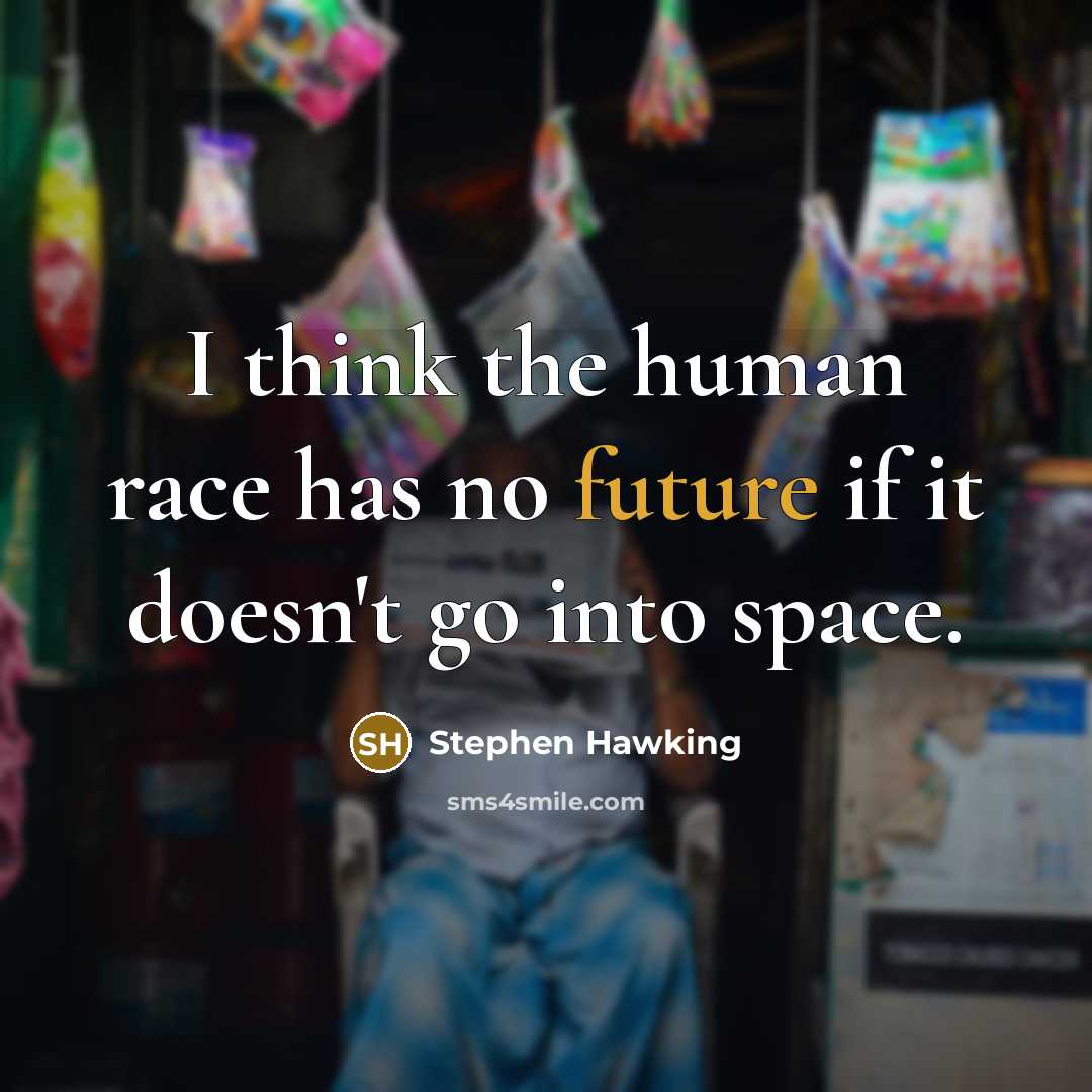 “I think the human race has no future if it doesn't go into space.” quote by Stephen Hawking
