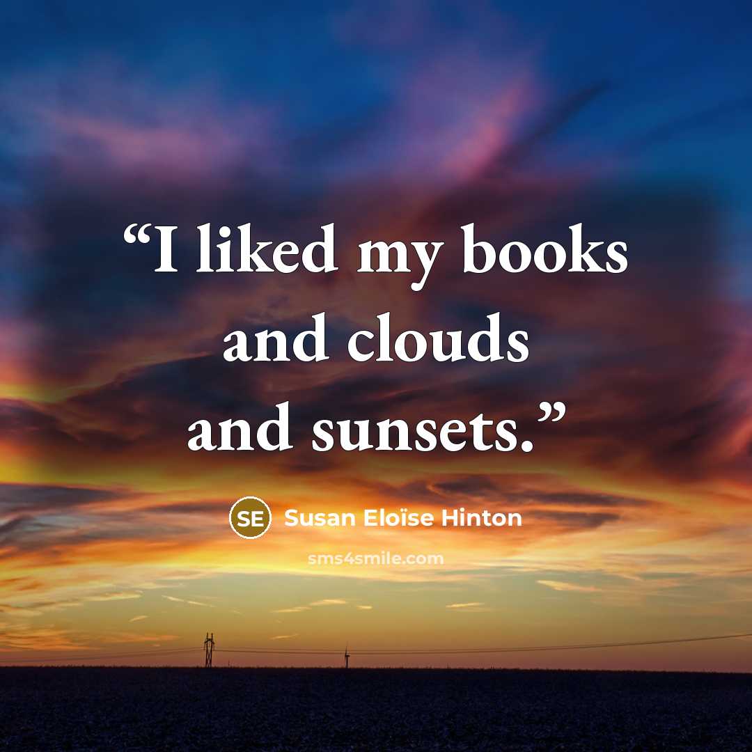 “I liked my books and clouds and sunsets.” quote by Susan Eloïse Hinton